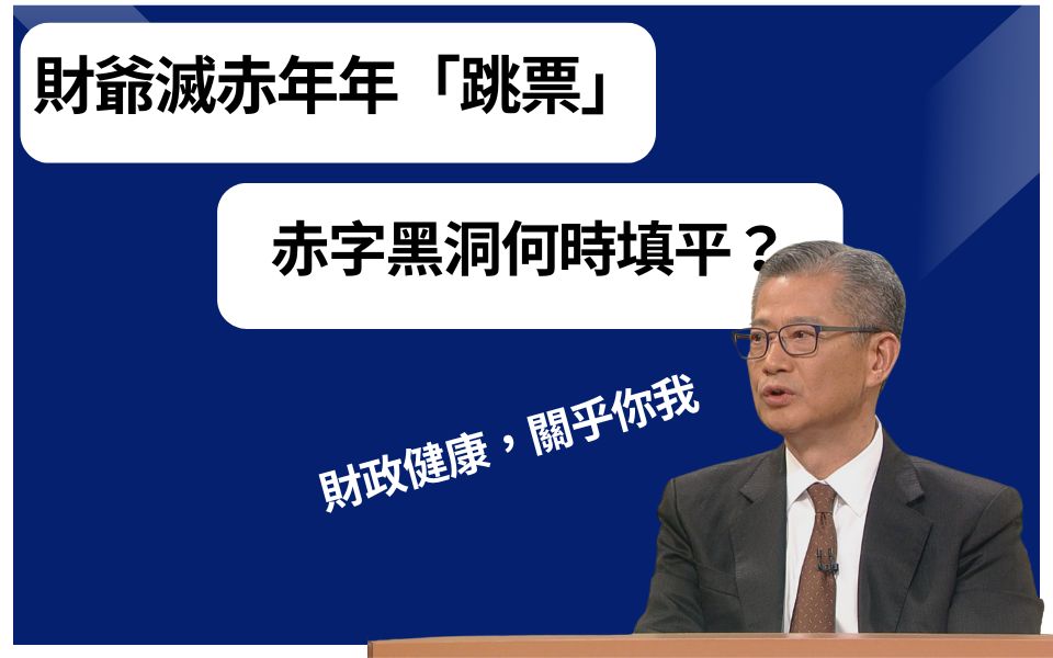 財政預算案|一文看懂 財爺滅赤年年「跳票」 赤字黑洞何時填平?