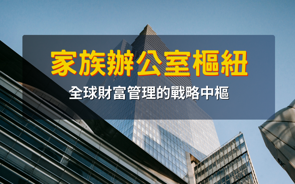 家族辦公室樞紐:全球財富管理的戰略中樞