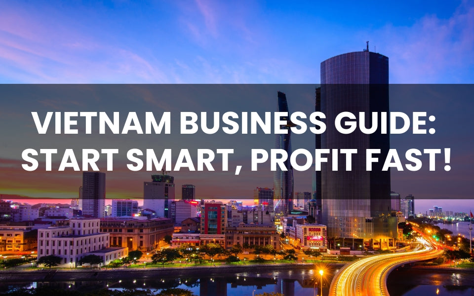 Vietnam Business Guide: Start Smart, Profit Fast!