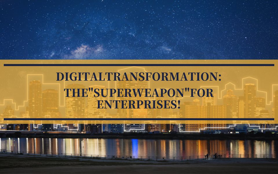 DigitalTransformation:The"SuperWeapon"for Enterprises!