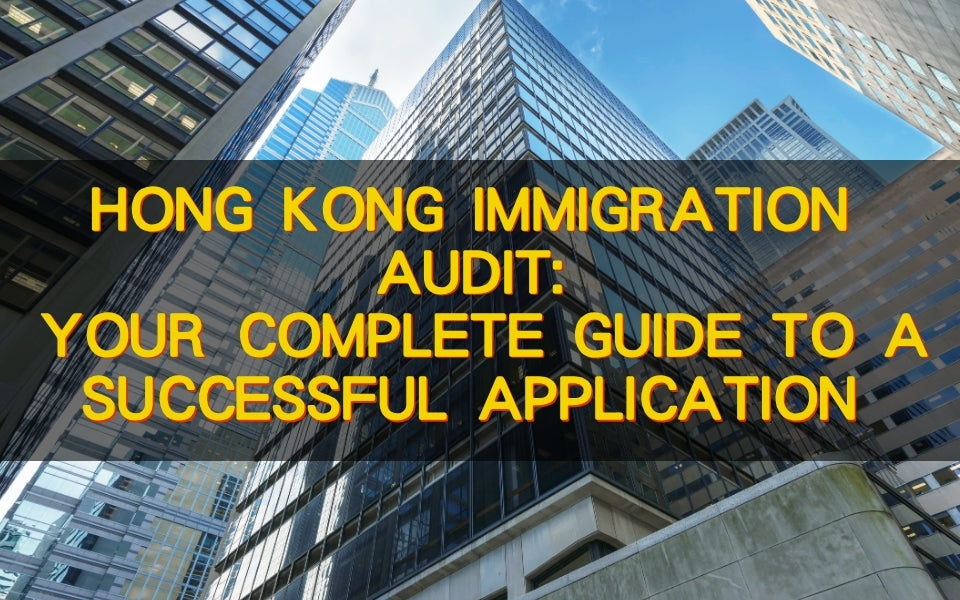 Hong Kong Immigration Audit: Your Complete Guide to a Successful Application
