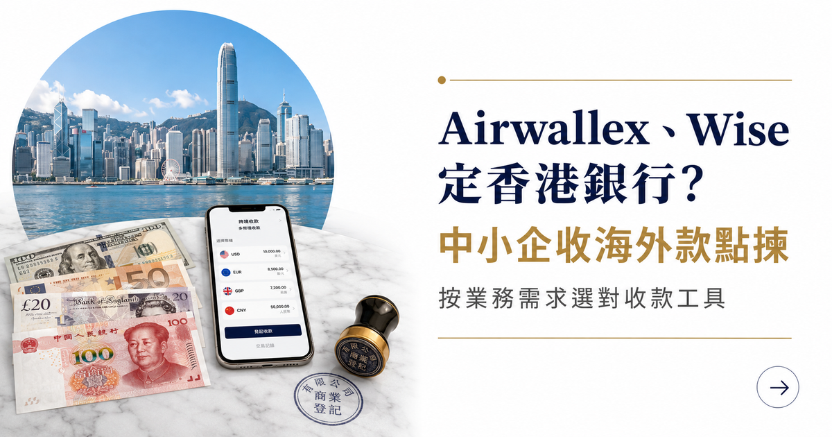 Airwallex、Wise定香港銀行？中小企收海外款點揀