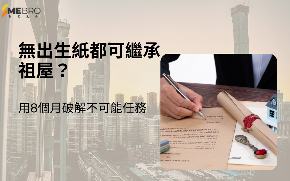【成功案例分享】無出生紙都可繼承祖屋？用8個月破解不可能任務