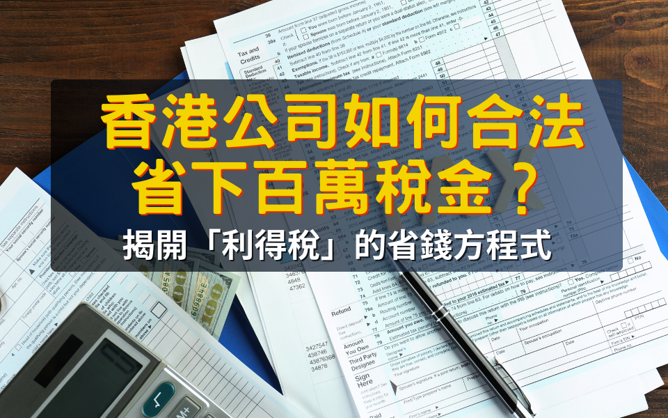 香港公司如何合法省下百萬稅金？揭開「利得稅」的省錢方程式