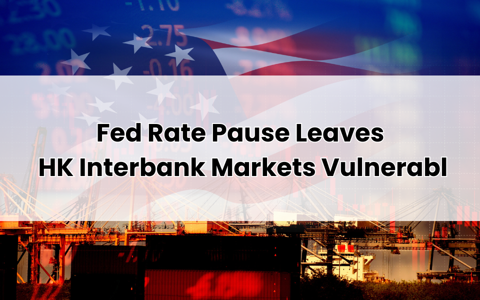 Fed Rate Pause Leaves HK Interbank Markets Vulnerable