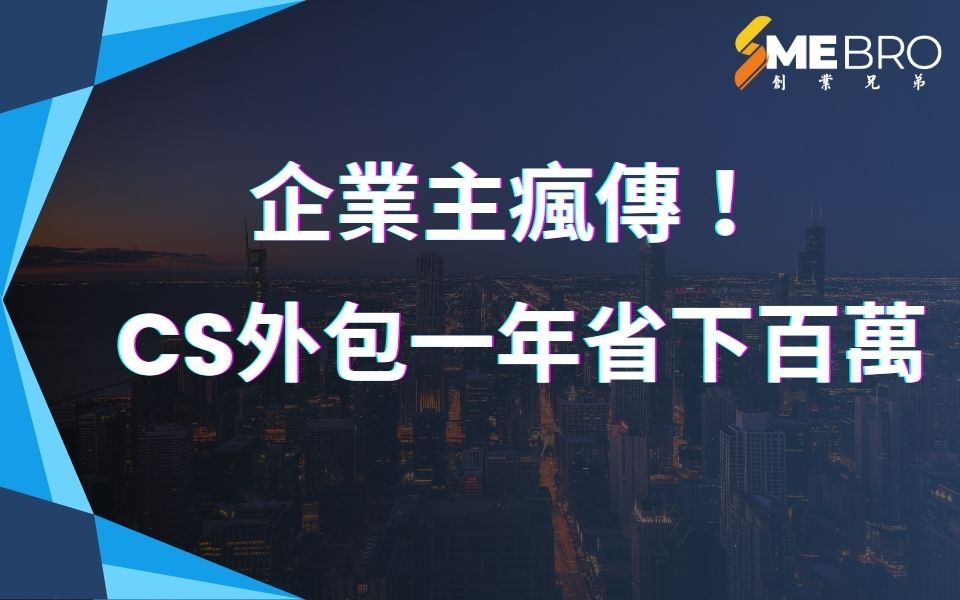 “企業主瘋傳！CS外包一年省下百萬，員工減少50%業績卻翻倍！”